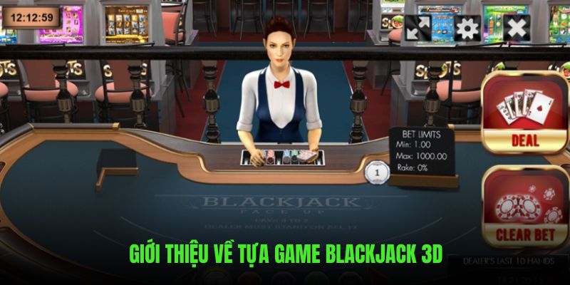 Blackjack 3D - Luật Chơi Chi Tiết Dành Cho Tân Binh F8BET 5 Giới thiệu sơ lược về tựa game Blackjack 3D