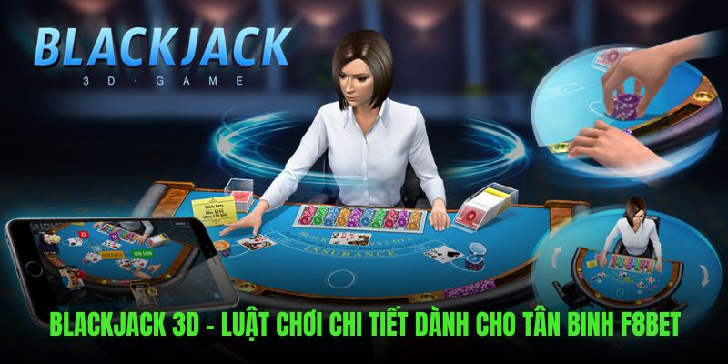 Blackjack 3D - Luật Chơi Chi Tiết Dành Cho Tân Binh F8BET 4 Blackjack 3D