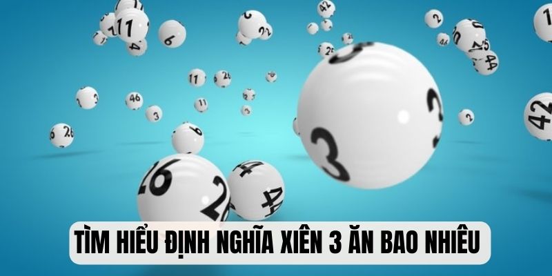 Xiên 3 Ăn Bao Nhiêu? Bí Kíp Bắt Cầu Hiệu Quả Nhất 2025 5 Tìm hiểu định nghĩa lô xiên 3 trong xổ số